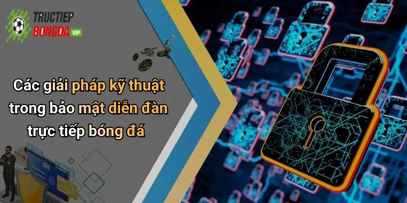 Các giải pháp kỹ thuật trong bảo mật diễn đàn trực tiếp bóng đá