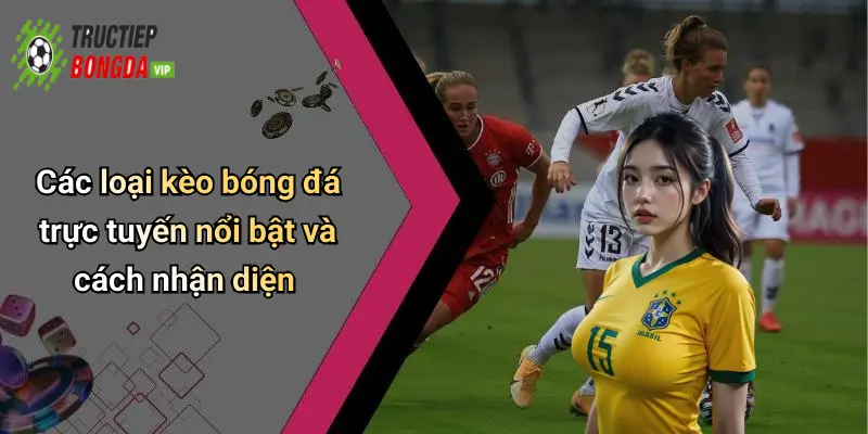 Các loại kèo bóng đá trực tuyến nổi bật và cách nhận diện