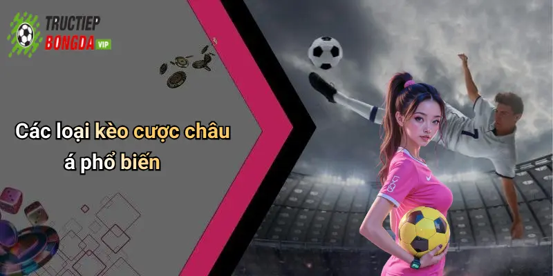 Các loại kèo cược châu á phổ biến