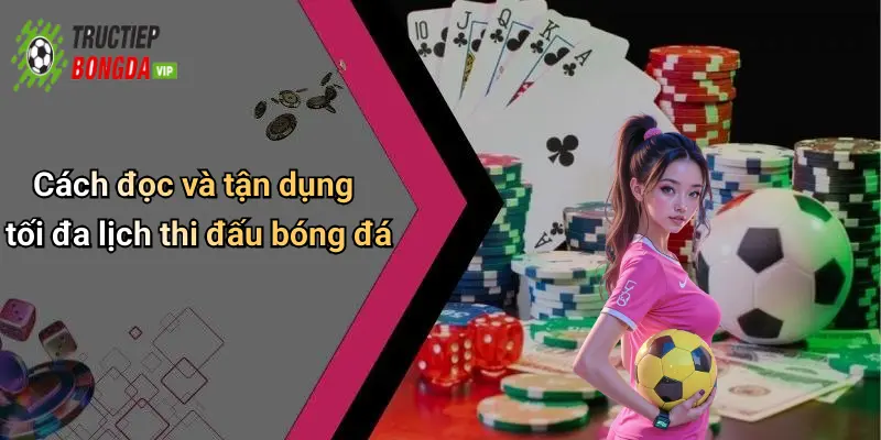 Cách đọc và tận dụng tối đa lịch thi đấu bóng đá