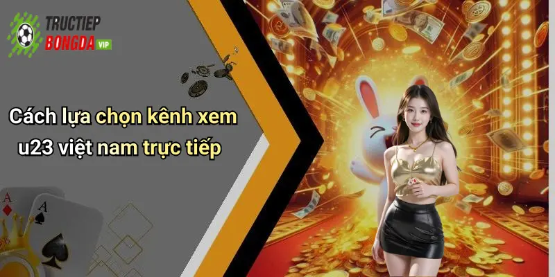 Cách lựa chọn kênh xem u23 việt nam trực tiếp