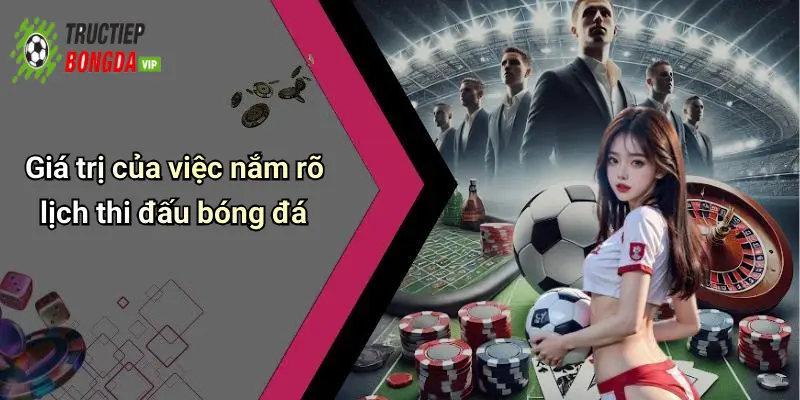 Giá trị của việc nắm rõ lịch thi đấu bóng đá