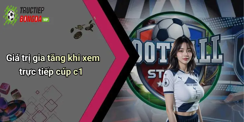 Giá trị gia tăng khi xem trực tiếp cúp c1