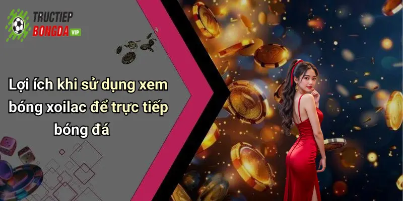 Lợi ích khi sử dụng xem bóng xoilac để trực tiếp bóng đá
