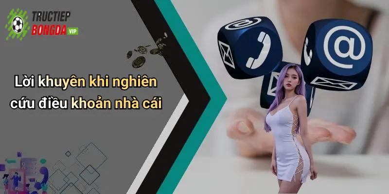 Lời khuyên khi nghiên cứu điều khoản nhà cái