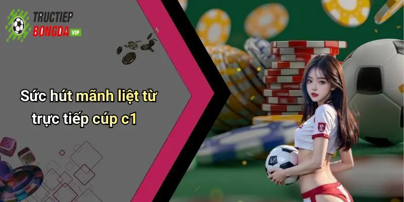 Sức hút mãnh liệt từ trực tiếp cúp c1