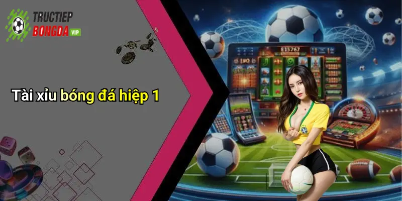 Tài xỉu bóng đá hiệp 1