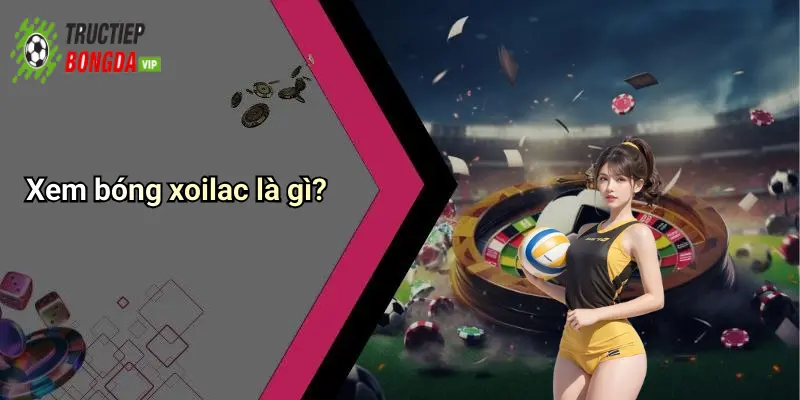 Xem bóng xoilac là gì?