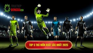 Top 5 thủ môn xuất sắc nhất 2025