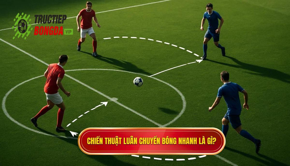 Phần 1_ Định nghĩa và tầm quan trọng của Chiến thuật luân chuyển bóng nhanh