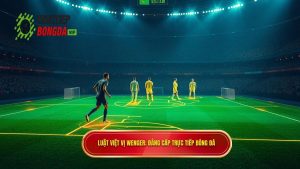 Luật việt vị Wenger_ Đẳng cấp TRỰC TIẾP BÓNG ĐÁ