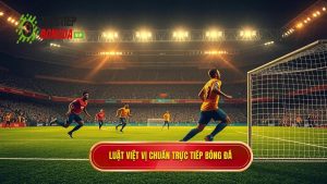 Luật việt vị chuẩn TRỰC TIẾP BÓNG ĐÁ
