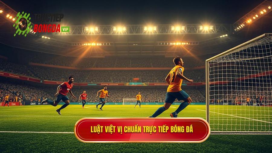 Luật việt vị chuẩn TRỰC TIẾP BÓNG ĐÁ