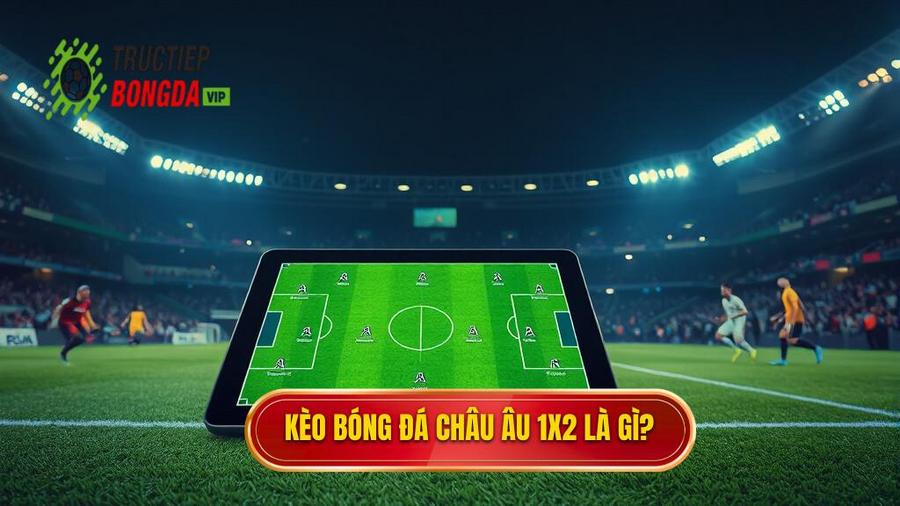 Kèo bóng đá Châu Âu 1x2 là gì_