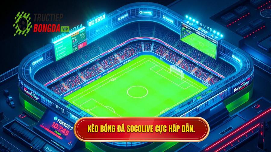  Kèo bóng đá Socolive cực hấp dẫn.