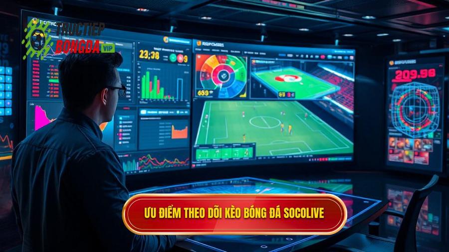 Ưu điểm theo dõi kèo bóng đá Socolive