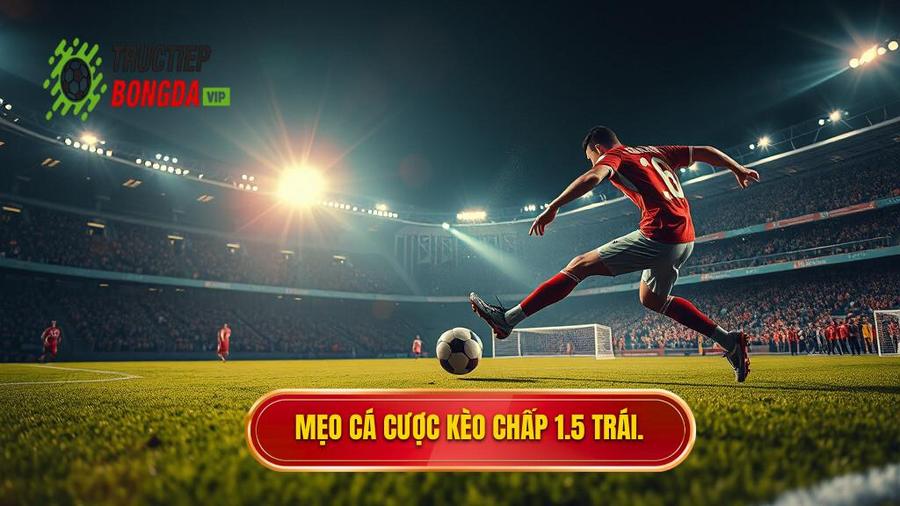 Mẹo cá cược kèo chấp 1.5 trái