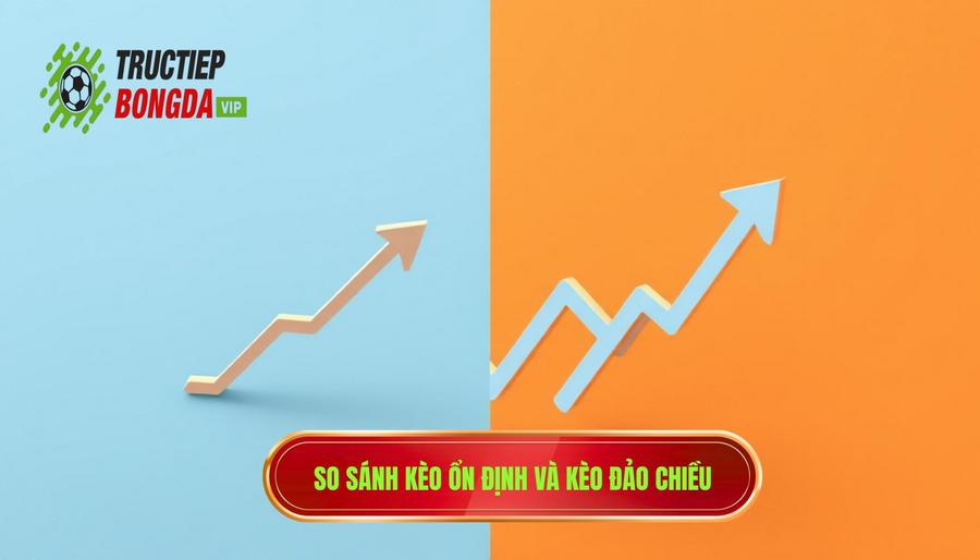 So sánh kèo ổn định và kèo đảo chiều