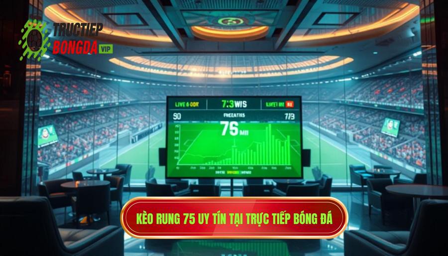 Kèo rung phút 75 có nên theo không? Bí quyết thắng lớn từ chuyên gia